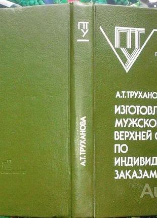 Труханова а. т.  изготовление мужской верхней одежды по индивидуальным заказам.  м. 1990г. 336с.  тв