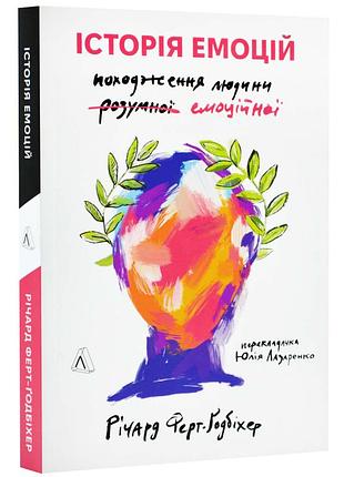 Історія емоцій. походження людини (розумної) емоційної. річард ферт-годбіхер (м`яка обкладинка)