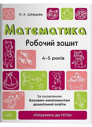 Математика. робочий зошит. 4-5 років. за оновленим базовим компонентом дошкільної освіти. гдш005