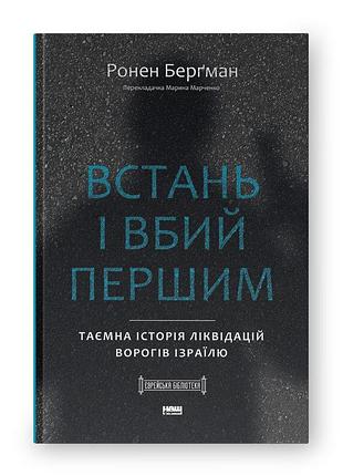 Книга встань і вбий першим. таємна історія ліквідацій ворогів ізраїлю/ ронен бергман. єврейська бібліотека