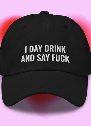 Кепка i day drink and say f*ck чорна