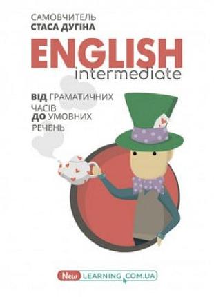 Самовчитель english intermediate: від граматичних часів до умовних речень стаса дугіна
