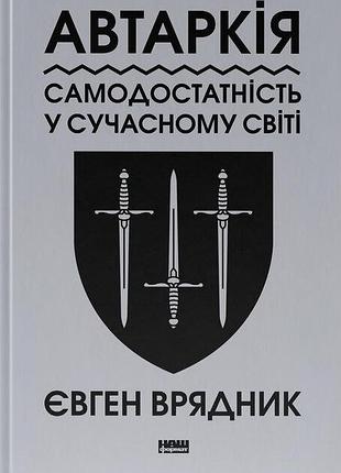 Книга автаркия. самодостаточность в современном мире. евгений врядник (на украинском)