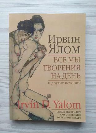 Ирвин ялом. все мы творения на день и другие истории