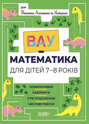 Вау математика для детей 7-8 лет. головоломки, лабиринты, игры-поисковики (на украинском языке)