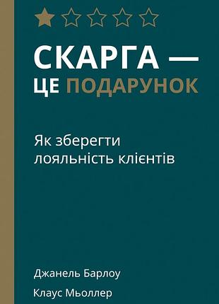 Скарга — це подарунок. як зберегти лояльність клієнтів - джанелл барлоу, клаус меллер (978-617-7513-81-9) б/в