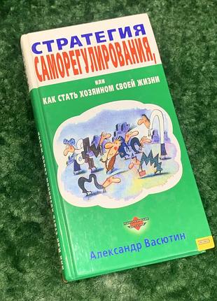 Книга «стратегія саморегулювання, або як стати господарем свого життя» олександр васютін, 2002 р., н2170  практичне видання з психології та саморозвит