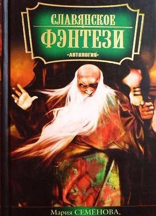 Славянское фэнтези.  2008г. 512с. автор: андрей валентинов, мария семенова, елизавета дворецкая  составитель: павел молитвин, а. цимер