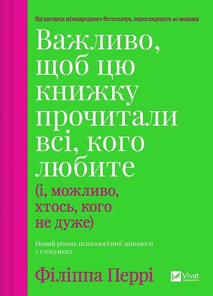 Важно, чтобы эту книгу прочитали все, кого вы любите (и, возможно, кто-то, кого не очень) / филиппа перри