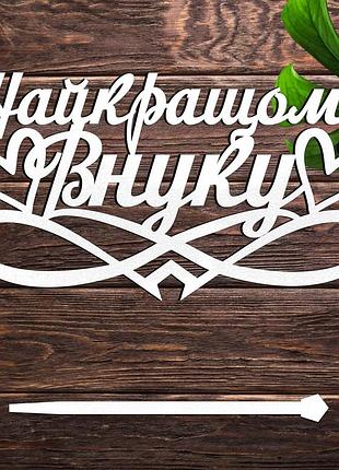 Деревянный топпер "найкращому внуку" 14х7см белый топер для торта, в букет цветы фигурка из лдвп любимому внучку