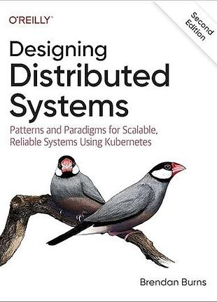 Designing distributed systems: patterns and paradigms for scalable, reliable systems using kubernetes 2nd