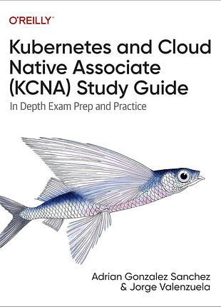 Kubernetes and cloud native associate (kcna) study guide: in depth exam prep and practice , adrian sanchez,