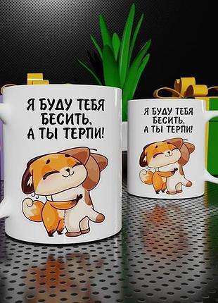Чашка "я буду тебя бесить, а ты терпи"