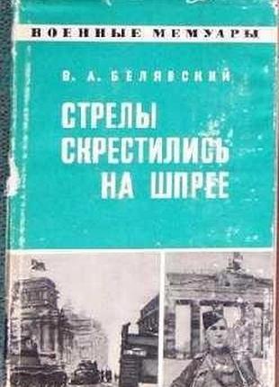 Белявский в.а.   стрелы скрестились на шпрее.   серия: военные мемуары.    1973г. 302 с.  твердый. переплет, обычный. формат.   от смоленского оборони