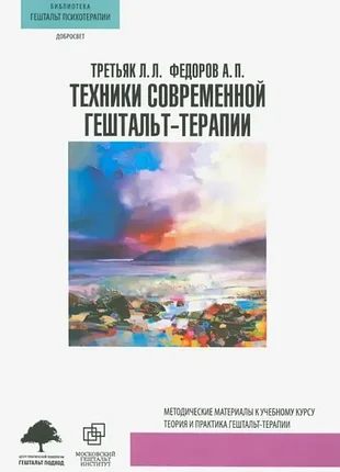 Третьяк л.л., федоров а.п.	техники современной гештальт-терапии. методические рекомендации к учебному курсу теория и практика гештальт-терапии