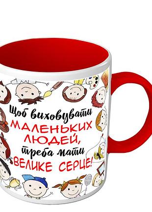 Чашка кольорова для вихователя щоб виховувати маленьких людей, треба мати велике серце