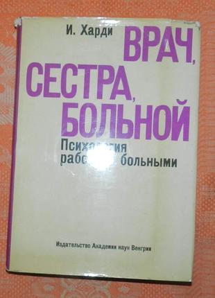 И. харди, "врач, сестра, больной. психология работы с больными"