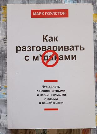 Марк гоулстон "как разговаривать с мудаками"