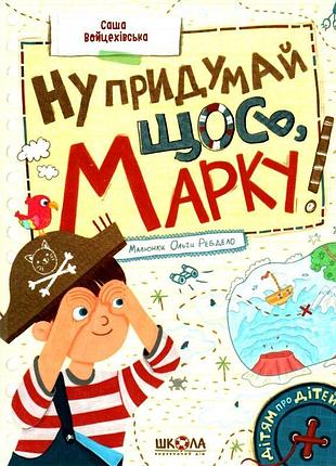 Книга ну придумай щось, марку! дітям про дітей школа саша войцехівська