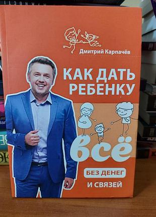 Как дать ребёнку все без денег и связей, дмитрий карпачев