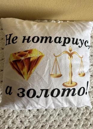 Подушка декоративна. не нотариус, а золото. оригинальный подарок