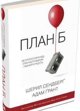 План б. як протистояти біді, стати витривалим і повернути радість (шерил сендберґ, адам ґрант)