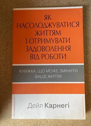 Як насолоджуватися життям і отримувати задоволення від роботи (дейл карнегі)