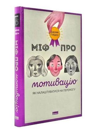 Міф про мотивацію. як налаштуватися на перемогу (джефф хейден)