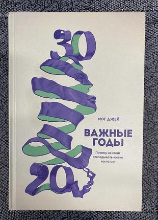Важливі роки. чому не варто відкладати життя на потім (мег джей)