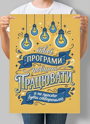 Постер твої програми повинні працювати, а не просто бути створеними