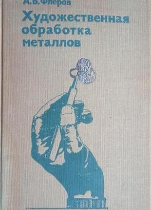 Флеров а.в.  — художественная обработка металлов   (практические работы в учебных мастерских): учебн