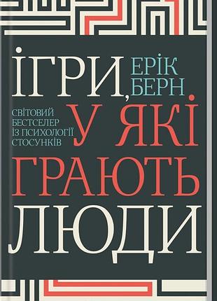 Книга игры, в которые играют люди. мировой бестселлер по психологии отношений / эрик берн (на украинском)