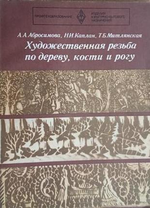 Художественная резьба по дереву, кости и рогу. м. высшая школа. 1978.г. 152 с., илл. абросимова а. а., каплан н. и., митлянская т. б. мягкая издательс