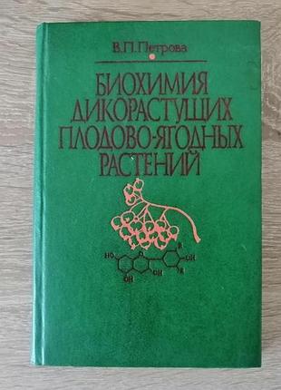 В.п. петрова. биохимия дикорастущих плодово-ягодных растений. вища школа 1986