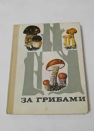 Книга. за грибами. книга о грибах. 1974.  159 стр.. тираж 75 тысяч