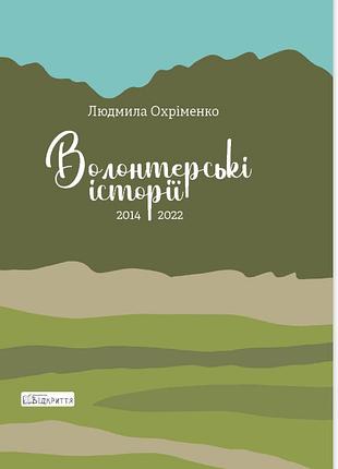 Книга волонтерские истории. 2014-2022 - людмила охрименко