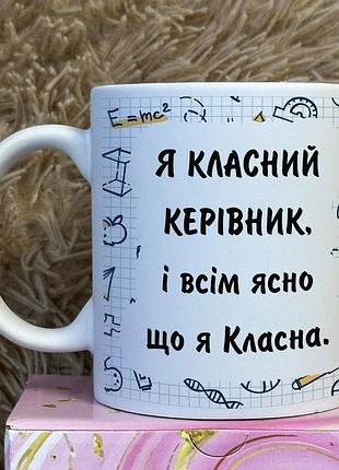 Чашка для класного керівника – “я класний керiвник, i всiм ясно що я класна”