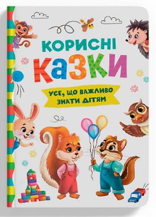 Книга: корисні казки. усе, що важливо знати дітям, шт