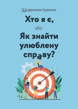 Дневник-тренинг «кто я есть, или как найти любимое дело?» (синий) (на украинском языке)