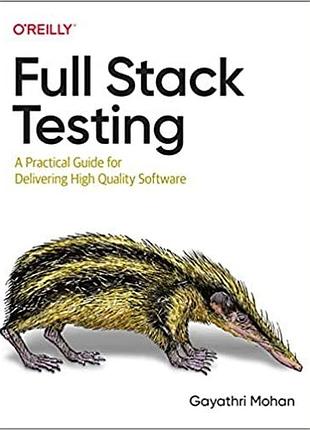 Full stack testing: a practical guide for delivering high quality software, gayathri mohan