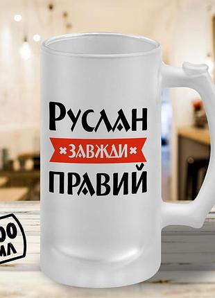 Пивной бокал с принтом "руслан всегда прав" 500 мл кружка пивная именной подарок руслану