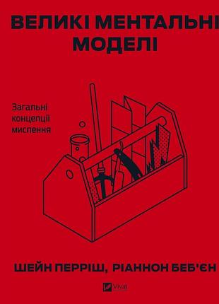 Книга великі ментальні моделі. загальні концепції мислення - шейн перріш, ріаннон беб'єн
