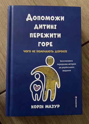 Допоможи дитини пережити горе. чого не помічають дорослі корін мазур