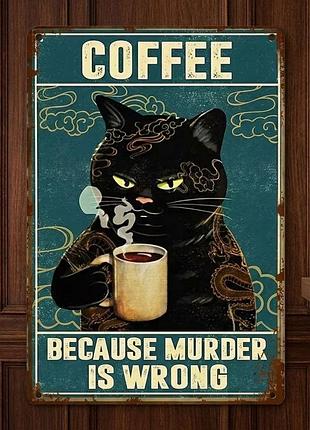 Металлическая винтажная табличка кот coffee because murder is wrong 14х20 см