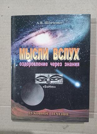 Книга а.в.шевченко мысли вслух. оздоровление через знания. духовное лечение.