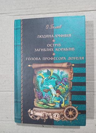 Книга о.бєляєв людина-амфібія. острів загиблих кораблів. голова професора доуеля.