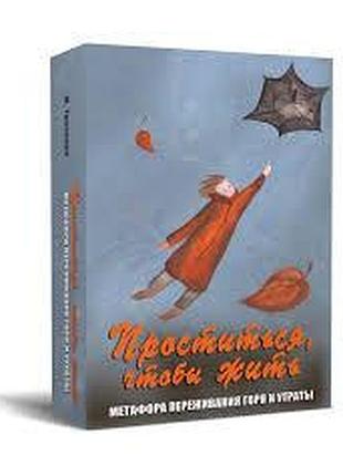 Прощаться, чтобы жить. метафора переживания боли и потери. метафорические карты