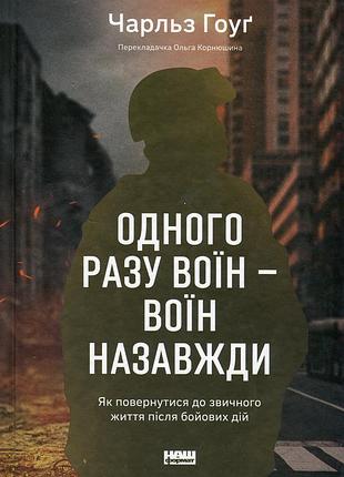 Одного разу воїн — воїн назавжди. як повернутися до звичного життя після бойових дій. ч. гоуґ