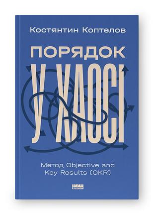 Порядок у хаосі. метод objective and key results (okr). к. коптелов