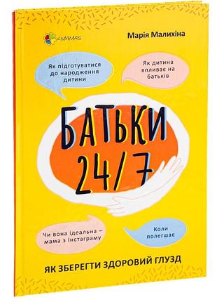 Батьки 24/7. як зберегти здоровий глузд. м. малихіна